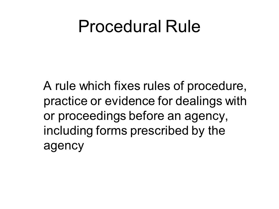 Procedural Rule A rule which fixes rules of procedure, practice or evidence for dealings with or proceedings before an agency, including forms prescribed by the agency
