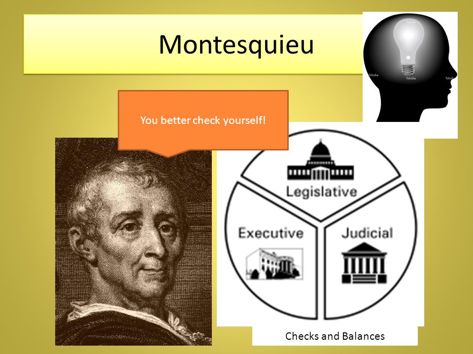 Montesquieu You better check yourself! Checks and Balances