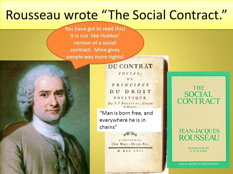 Rousseau wrote The Social Contract. You have got to read this.