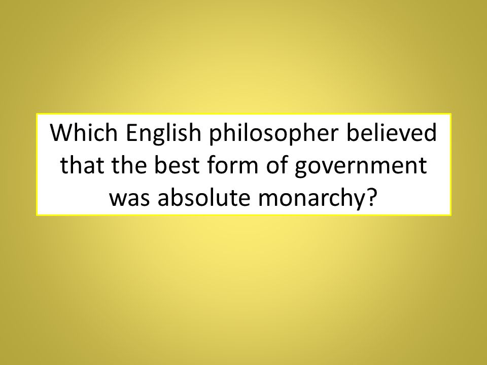 Which English philosopher believed that the best form of government was absolute monarchy