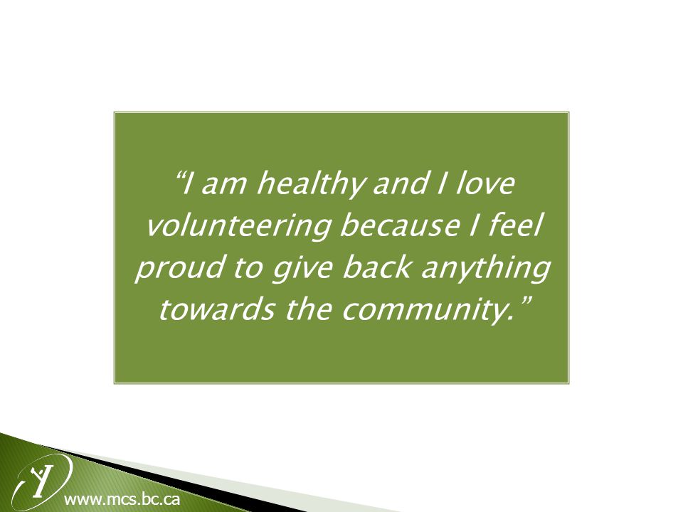 I am healthy and I love volunteering because I feel proud to give back anything towards the community.