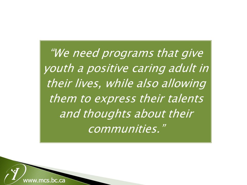 We need programs that give youth a positive caring adult in their lives, while also allowing them to express their talents and thoughts about their communities.