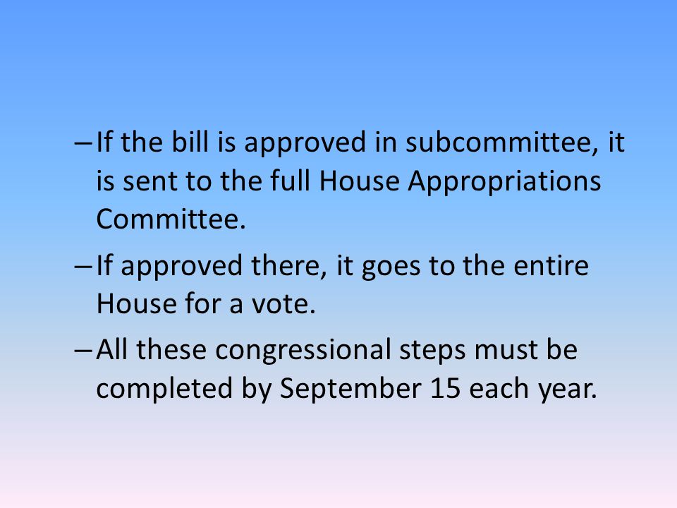 – If the bill is approved in subcommittee, it is sent to the full House Appropriations Committee.