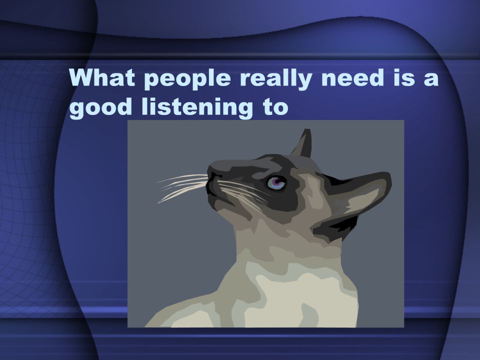 What people really need is a good listening to