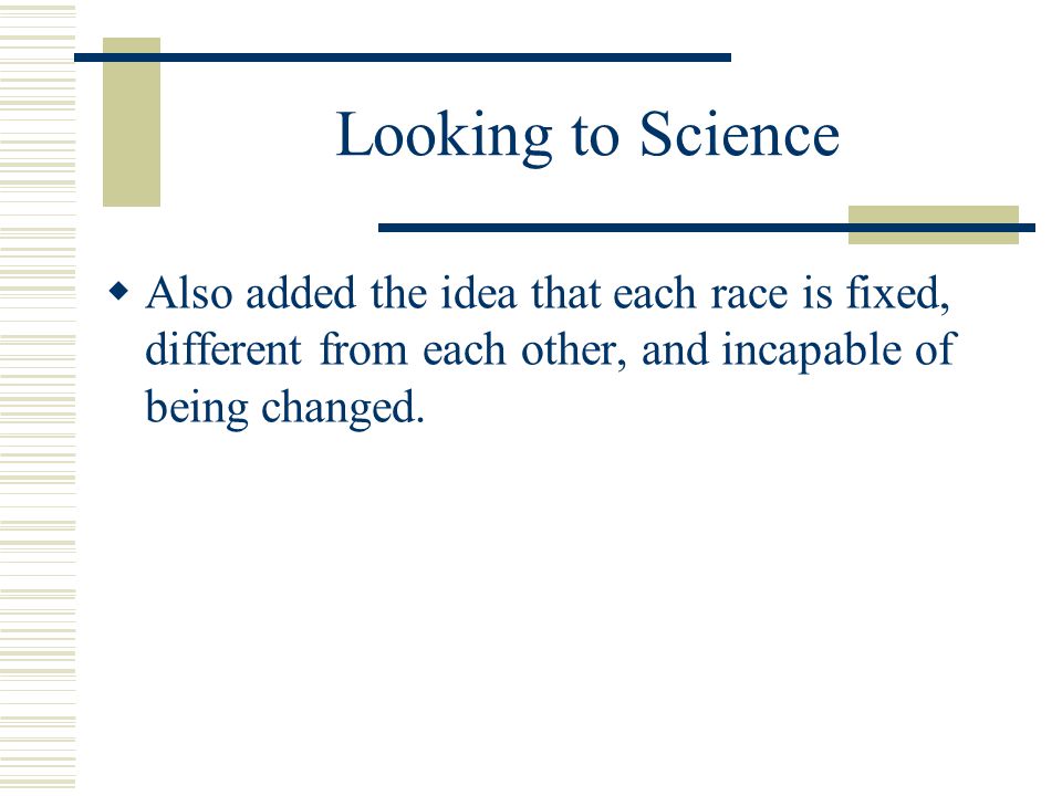 Looking to Science  Also added the idea that each race is fixed, different from each other, and incapable of being changed.