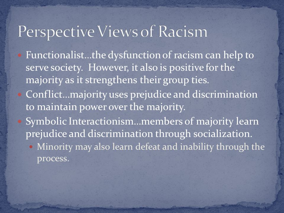 Functionalist…the dysfunction of racism can help to serve society.