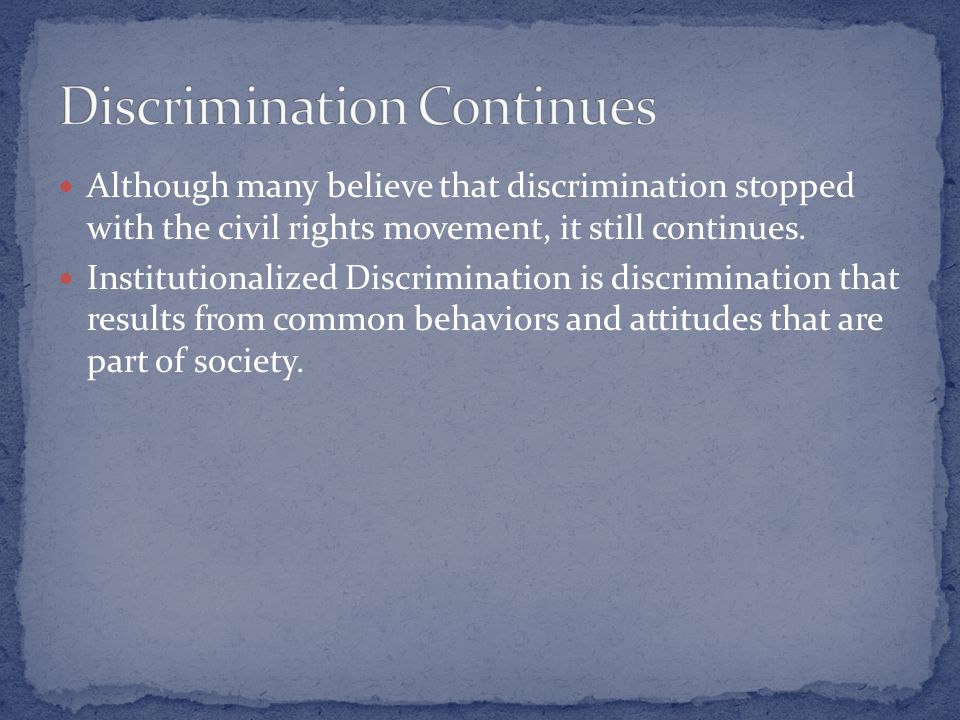 Although many believe that discrimination stopped with the civil rights movement, it still continues.