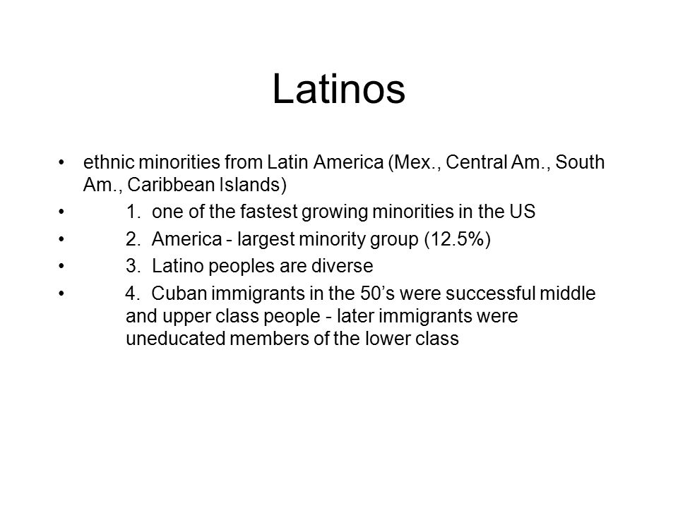 Latinos ethnic minorities from Latin America (Mex., Central Am., South Am., Caribbean Islands) 1.