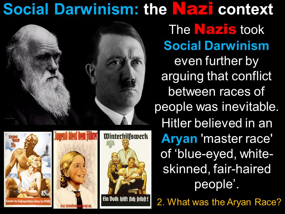 The Nazis took Social Darwinism even further by arguing that conflict between races of people was inevitable.