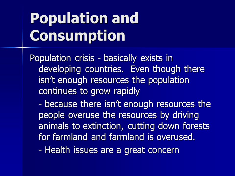 Population and Consumption Population crisis - basically exists in developing countries.