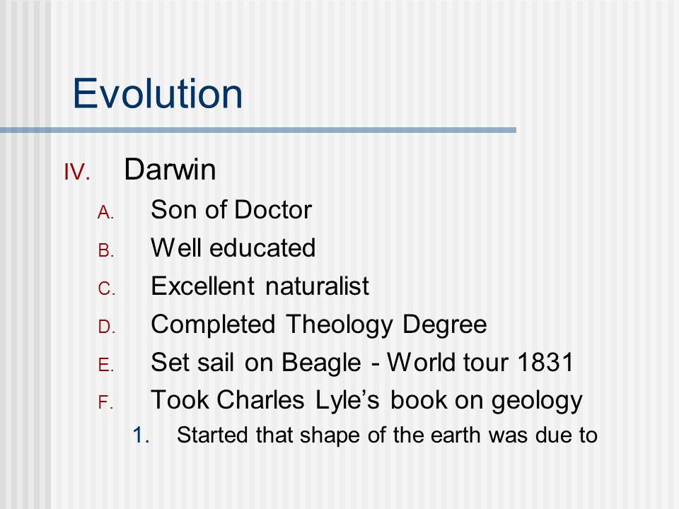 Evolution IV. Darwin A. Son of Doctor B. Well educated C.