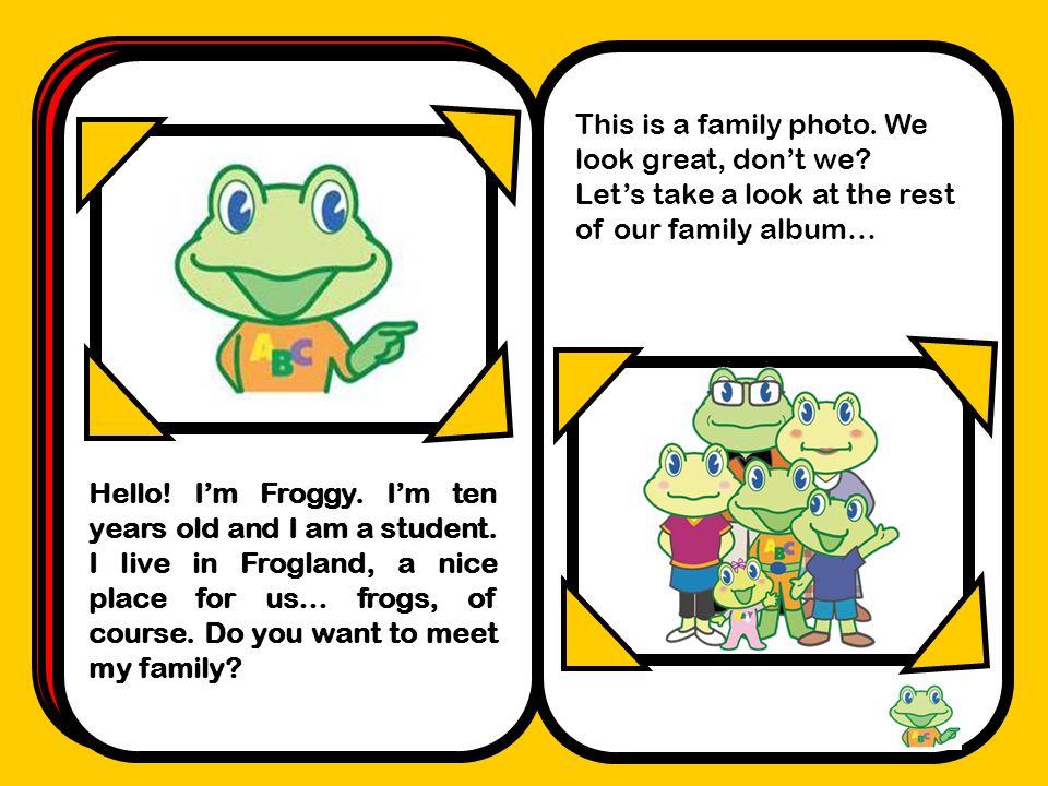 Hello. I’m Froggy. I’m ten years old and I am a student.