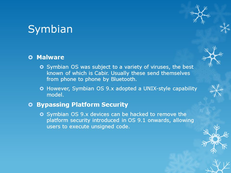 Symbian  Malware  Symbian OS was subject to a variety of viruses, the best known of which is Cabir.