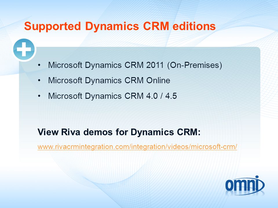 Supported Dynamics CRM editions Microsoft Dynamics CRM 2011 (On-Premises) Microsoft Dynamics CRM Online Microsoft Dynamics CRM 4.0 / View Riva demos for Dynamics CRM: