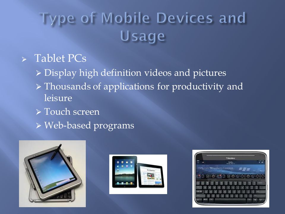  Tablet PCs  Display high definition videos and pictures  Thousands of applications for productivity and leisure  Touch screen  Web-based programs