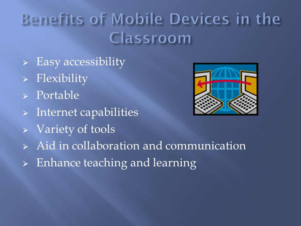  Easy accessibility  Flexibility  Portable  Internet capabilities  Variety of tools  Aid in collaboration and communication  Enhance teaching and learning