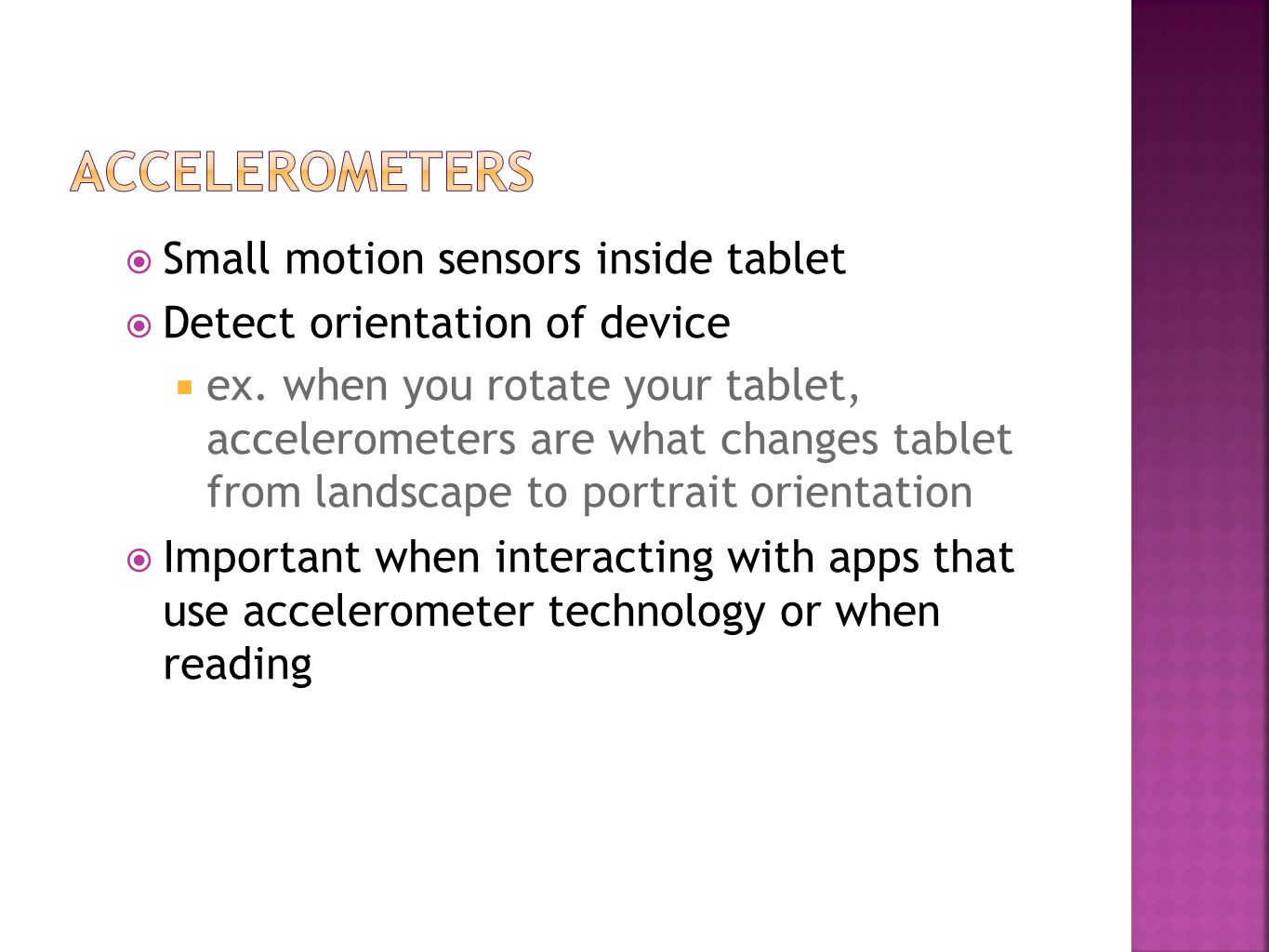  Small motion sensors inside tablet  Detect orientation of device  ex.