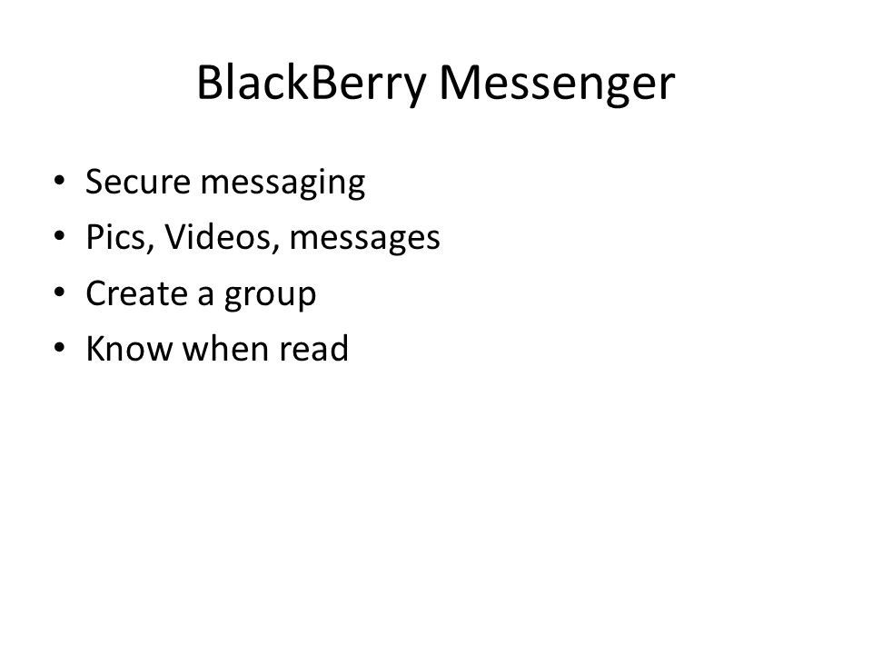 BlackBerry Messenger Secure messaging Pics, Videos, messages Create a group Know when read