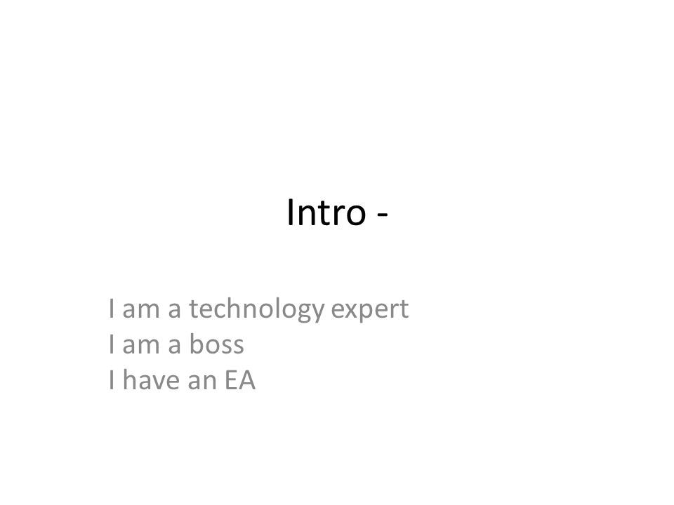 Intro - I am a technology expert I am a boss I have an EA