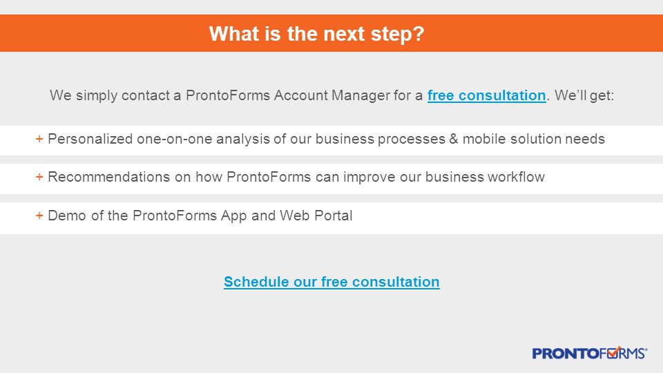 What is the next step. We simply contact a ProntoForms Account Manager for a free consultation.