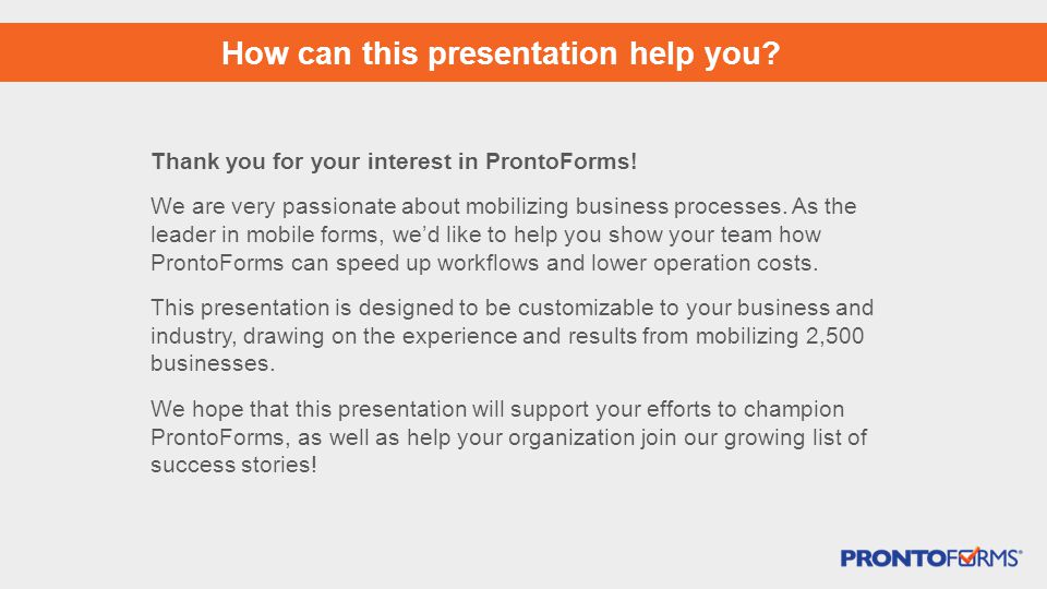 How can this presentation help you. Thank you for your interest in ProntoForms.