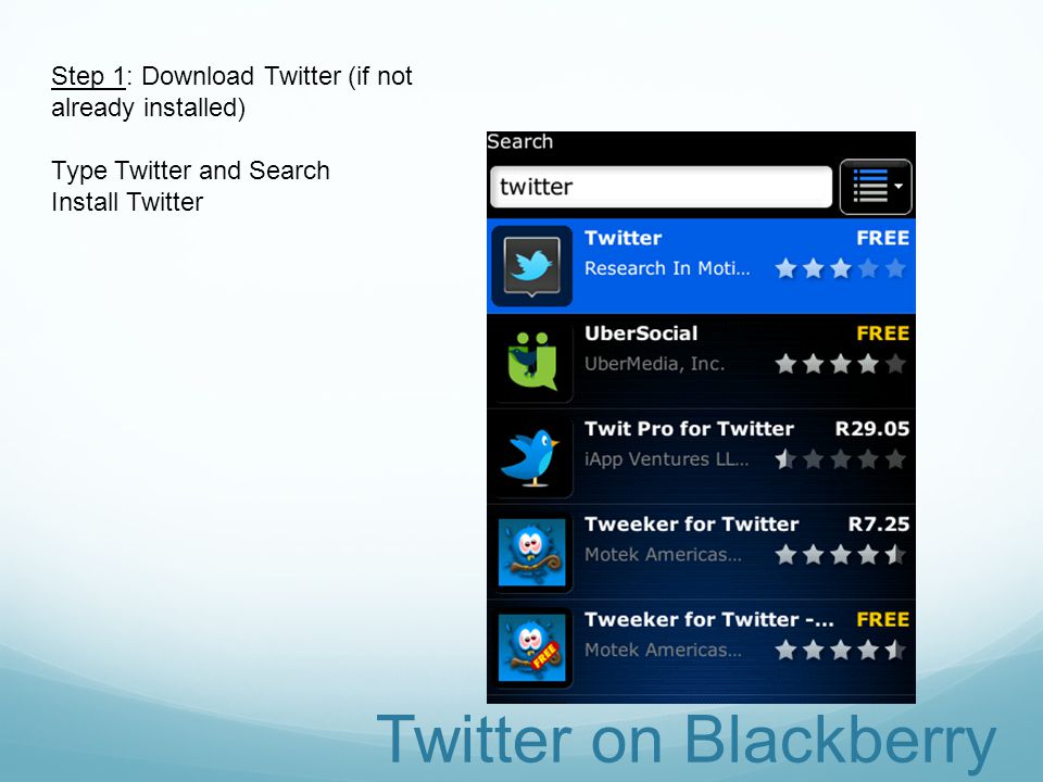 Step 1: Download Twitter (if not already installed) Type Twitter and Search Install Twitter Twitter on Blackberry