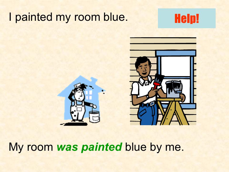 I painted my room blue. My room was painted blue by me. Help!
