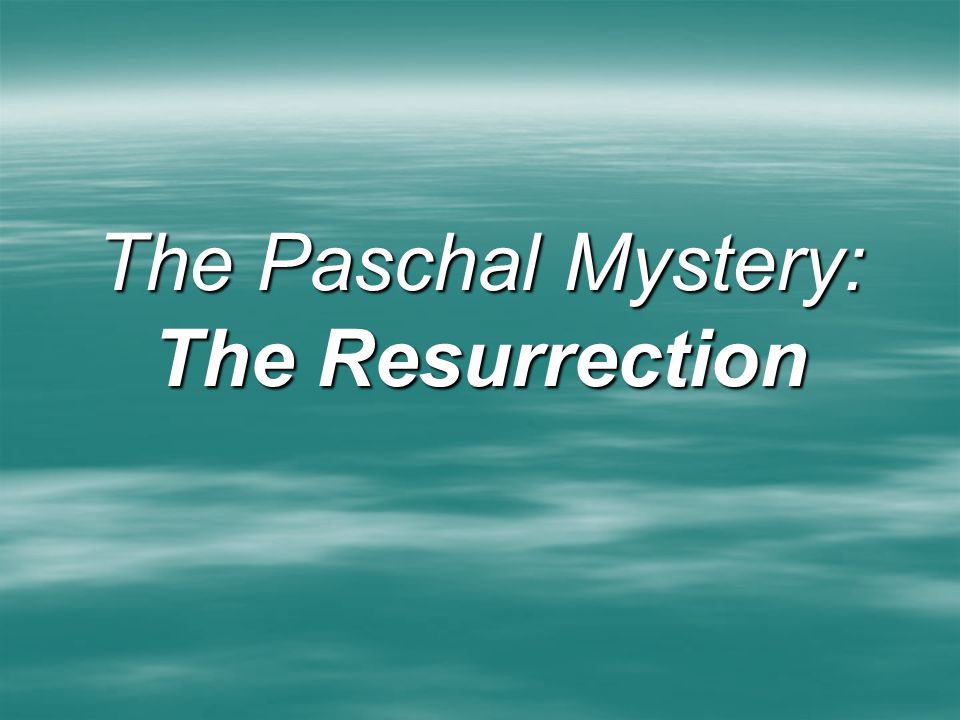 The Paschal Mystery: The Resurrection