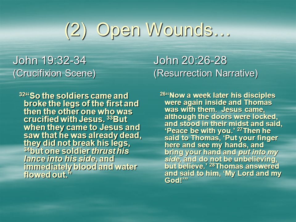 (2) Open Wounds… John 19:32-34 (Crucifixion Scene) 32 So the soldiers came and broke the legs of the first and then the other one who was crucified with Jesus.