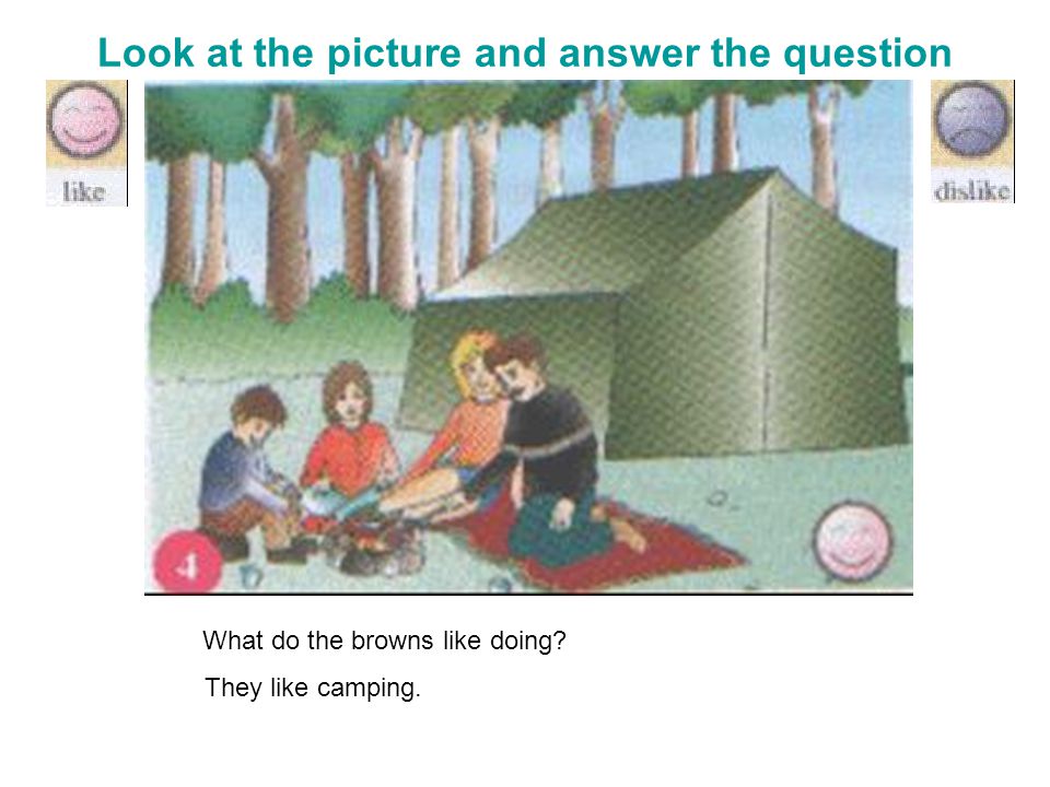 Look at the picture and answer the question What do the browns like doing They like camping.