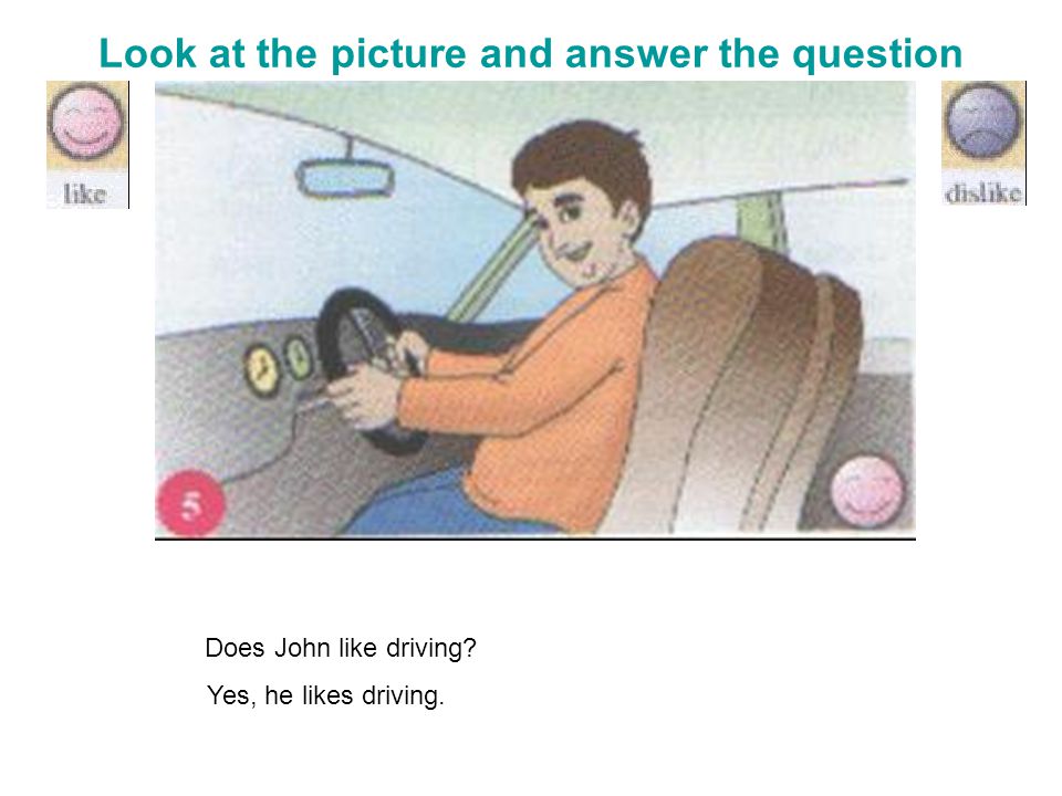 Look at the picture and answer the question Does John like driving Yes, he likes driving.