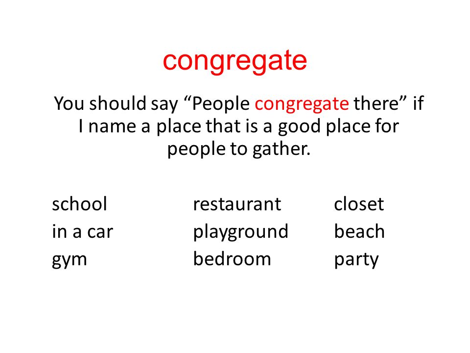 congregate You should say People congregate there if I name a place that is a good place for people to gather.