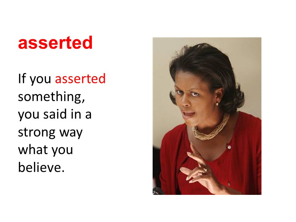 asserted If you asserted something, you said in a strong way what you believe.