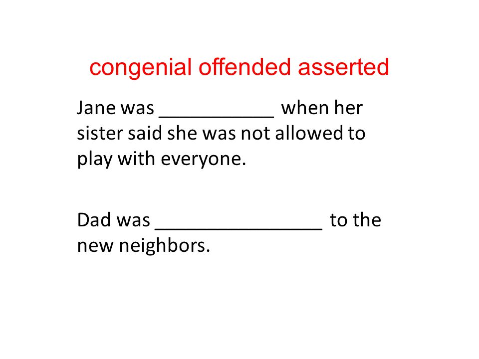 congenial offended asserted Jane was ___________ when her sister said she was not allowed to play with everyone.