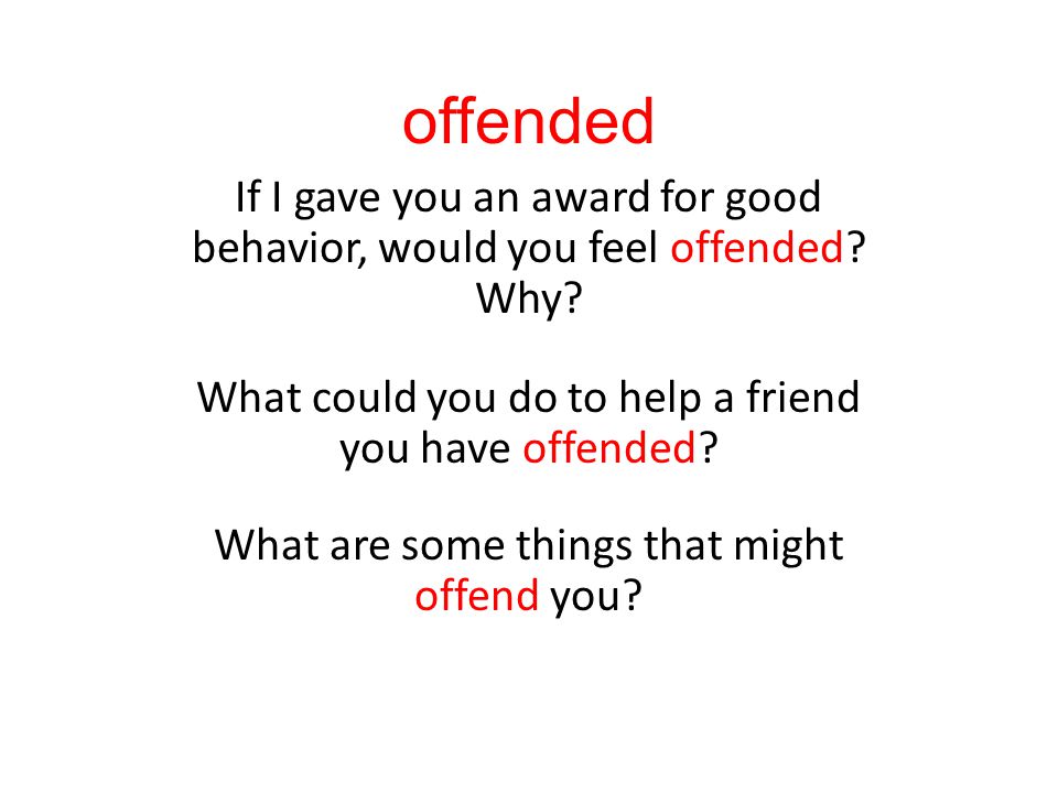 offended If I gave you an award for good behavior, would you feel offended.