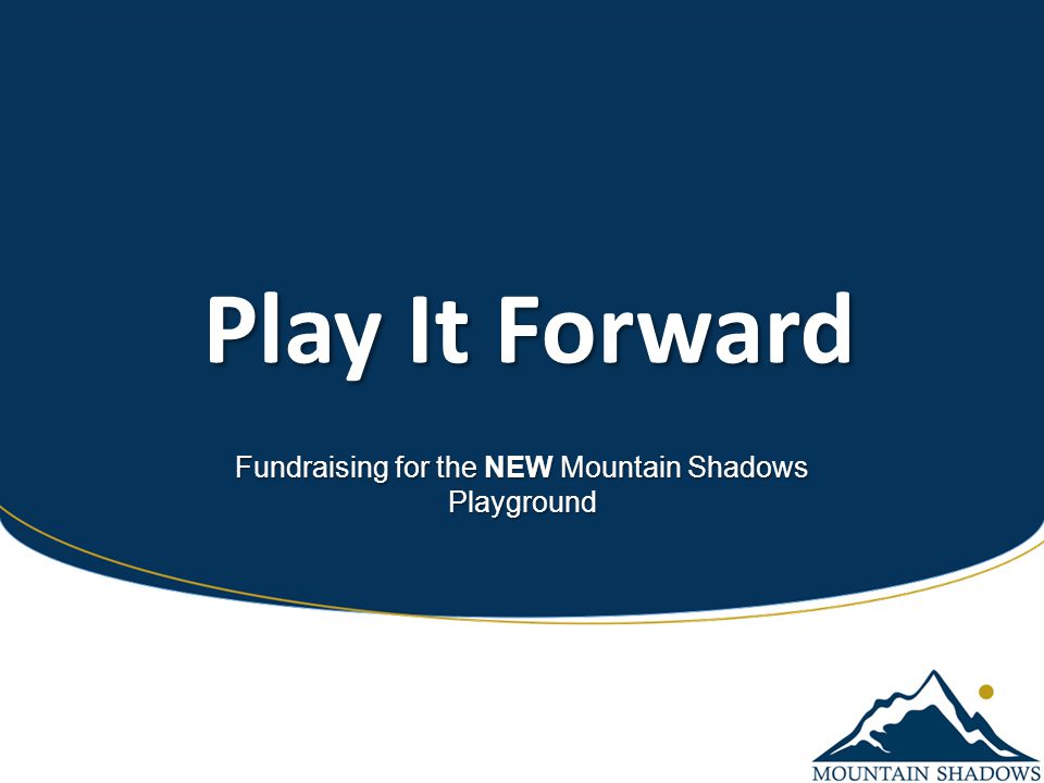 Play It Forward Play It Forward Fundraising for the NEW Mountain Shadows Playground