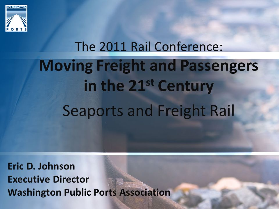 The 2011 Rail Conference: Moving Freight and Passengers in the 21 st Century Seaports and Freight Rail Eric D.