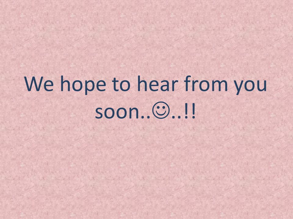 We hope to hear from you soon....!!