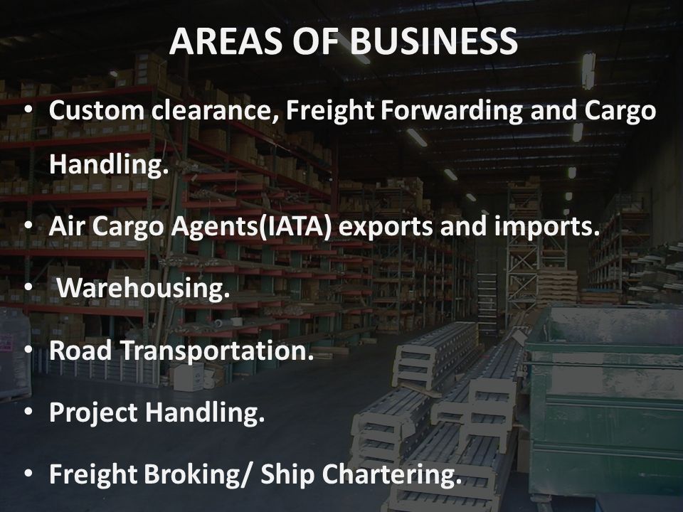 AREAS OF BUSINESS Custom clearance, Freight Forwarding and Cargo Handling.