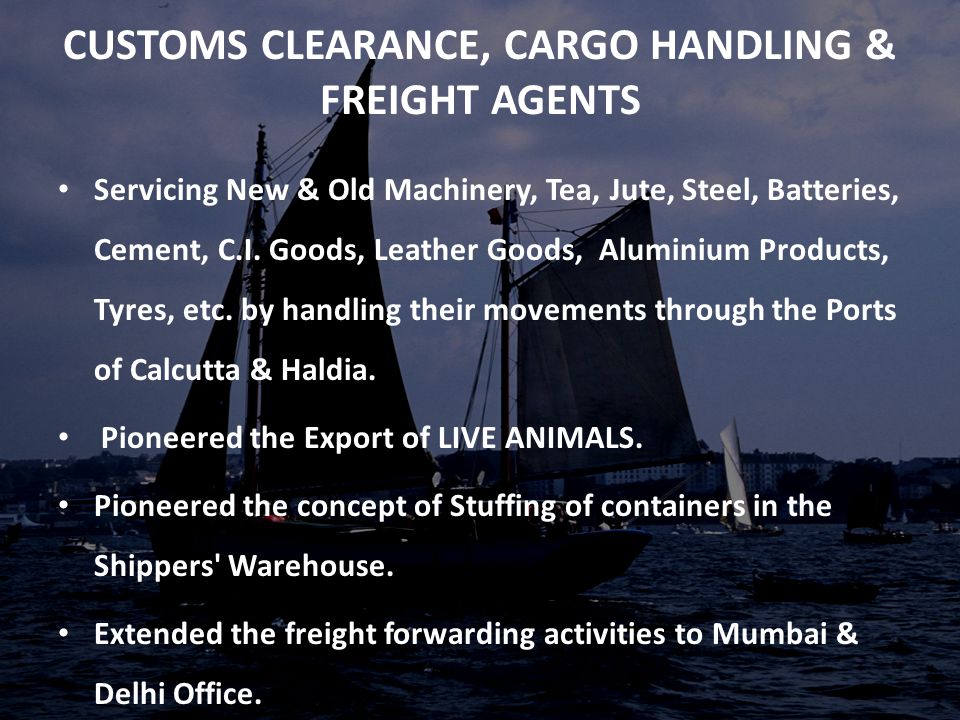 CUSTOMS CLEARANCE, CARGO HANDLING & FREIGHT AGENTS Servicing New & Old Machinery, Tea, Jute, Steel, Batteries, Cement, C.I.
