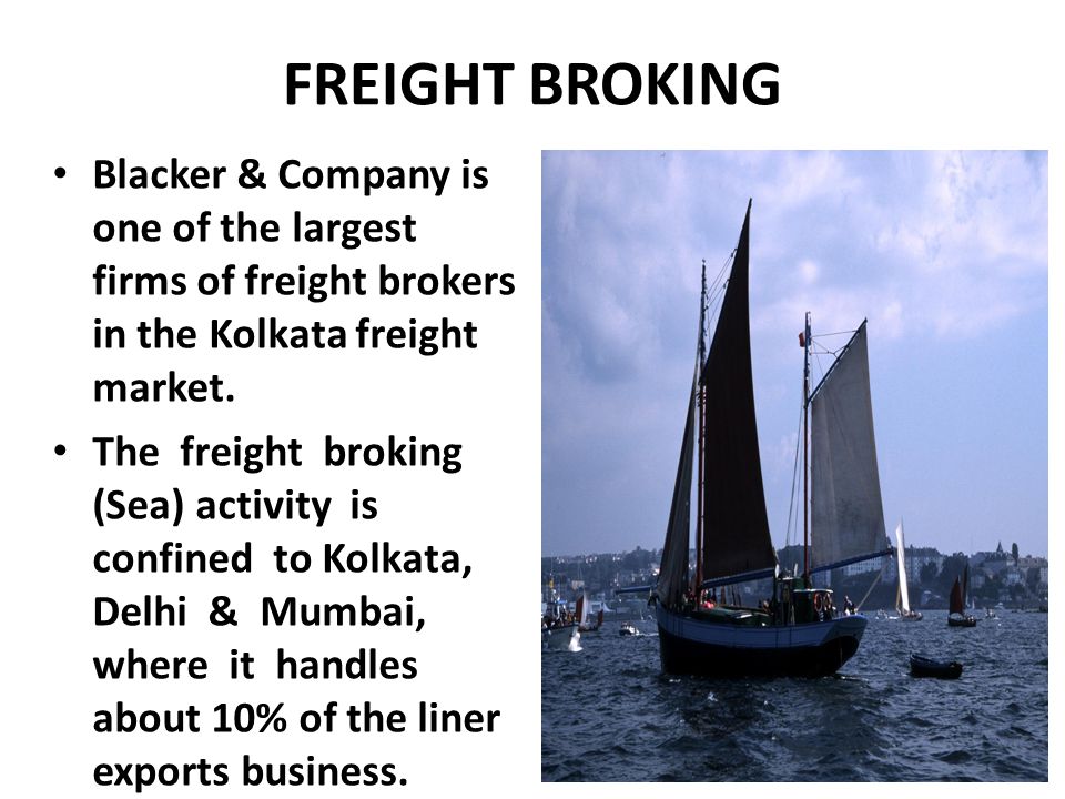 FREIGHT BROKING Blacker & Company is one of the largest firms of freight brokers in the Kolkata freight market.