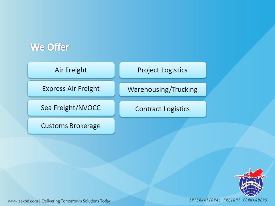 Air Freight Express Air Freight Sea Freight/NVOCC Customs Brokerage Warehousing/Trucking Project Logistics Contract Logistics