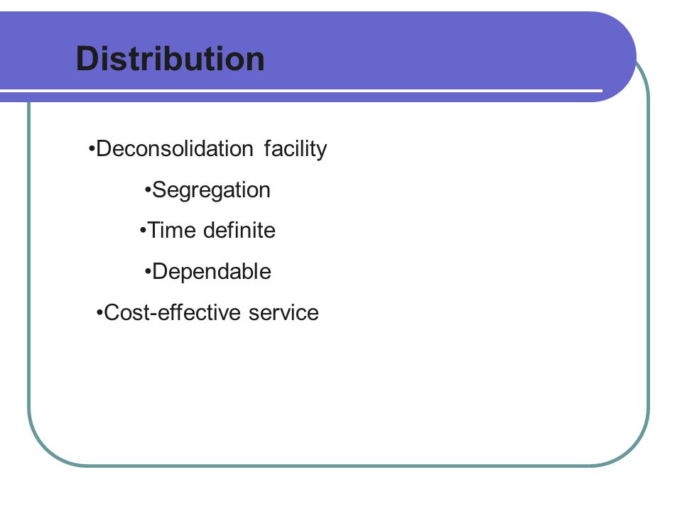 Distribution Deconsolidation facility Segregation Time definite Dependable Cost-effective service