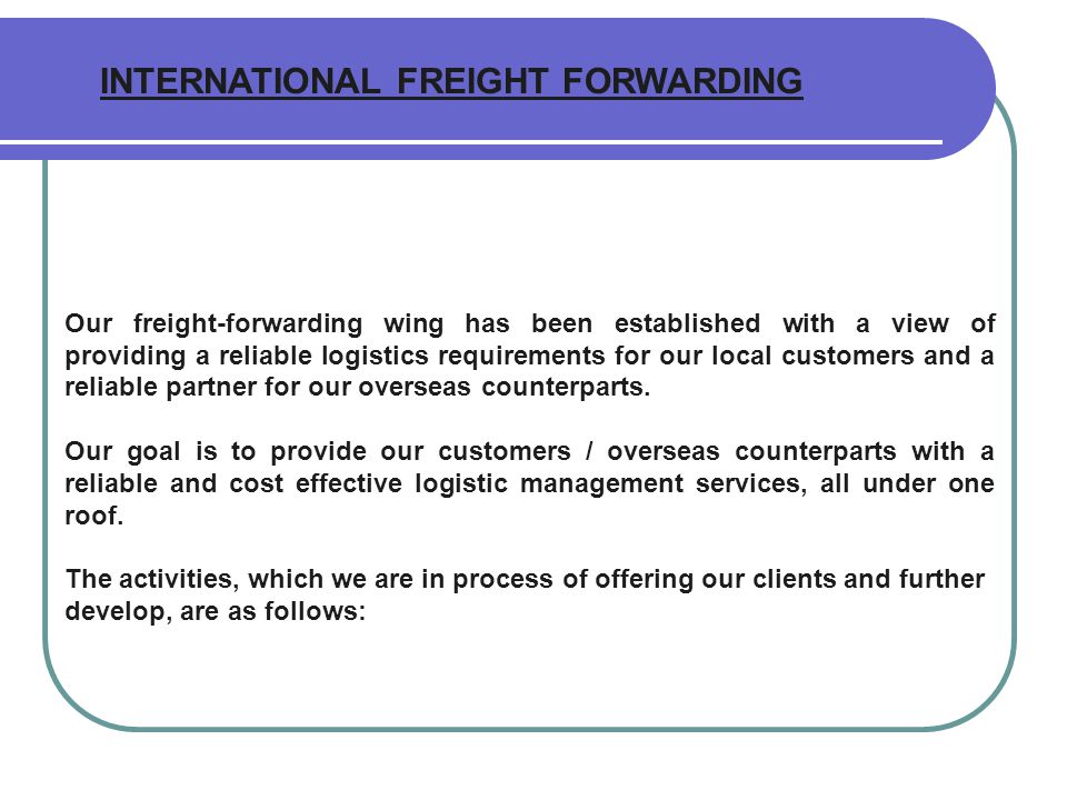 Our freight-forwarding wing has been established with a view of providing a reliable logistics requirements for our local customers and a reliable partner for our overseas counterparts.