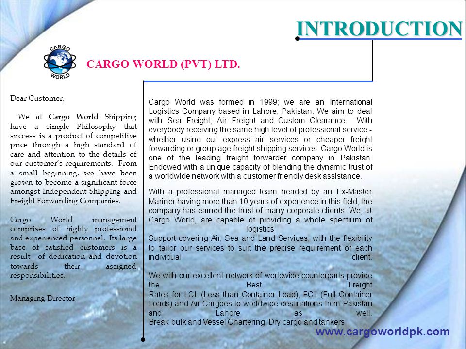 Dear Customer, We at Cargo World Shipping have a simple Philosophy that success is a product of competitive price through a high standard of care and attention to the details of our customer’s requirements.