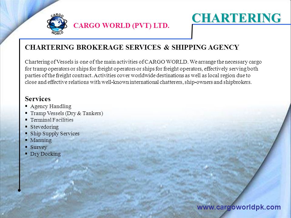 CHARTERING BROKERAGE SERVICES & SHIPPING AGENCY Chartering of Vessels is one of the main activities of CARGO WORLD.
