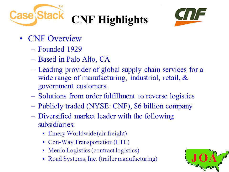 CNF Highlights CNF Overview –Founded 1929 –Based in Palo Alto, CA –Leading provider of global supply chain services for a wide range of manufacturing, industrial, retail, & government customers.