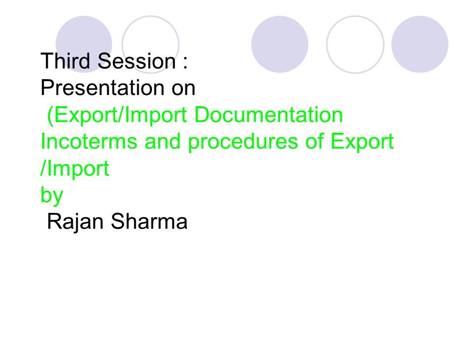 Third Session : Presentation on (Export/Import Documentation Incoterms and procedures of Export /Import by Rajan Sharma