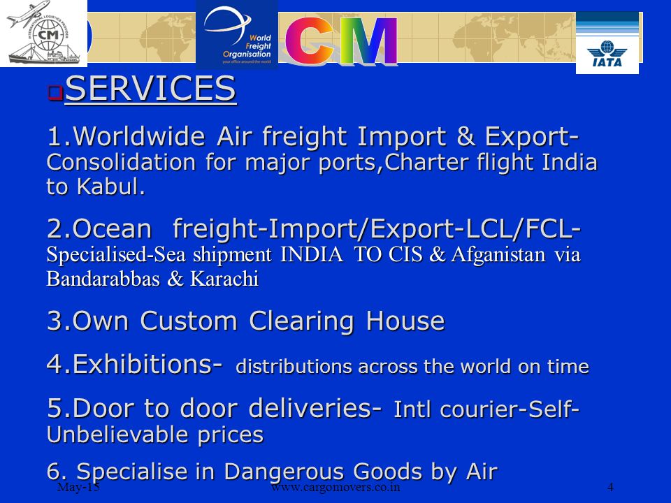 May-15www.cargomovers.co.in4  SERVICES 1.Worldwide Air freight Import & Export- Consolidation for major ports,Charter flight India to Kabul.