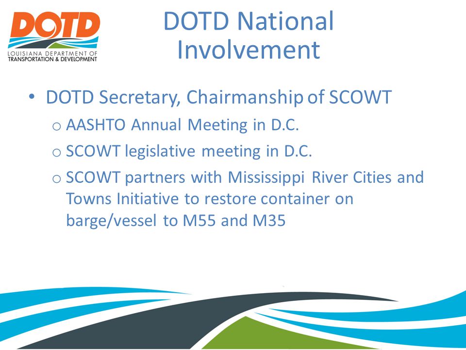 DOTD National Involvement DOTD Secretary, Chairmanship of SCOWT o AASHTO Annual Meeting in D.C.